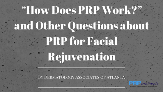 “How Does PRP Work?” and Other Questions about PRP for Facial Rejuvenation
